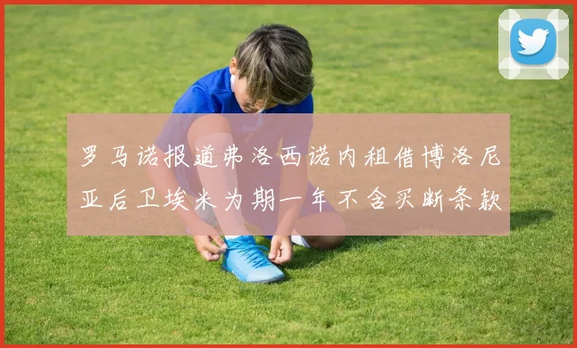 罗马诺报道弗洛西诺内租借博洛尼亚后卫埃米为期一年不含买断条款