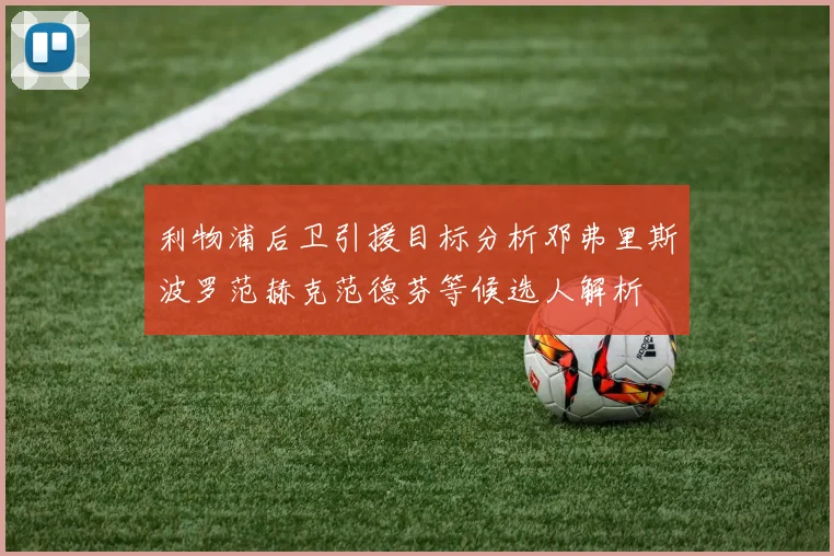 利物浦后卫引援目标分析邓弗里斯波罗范赫克范德芬等候选人解析